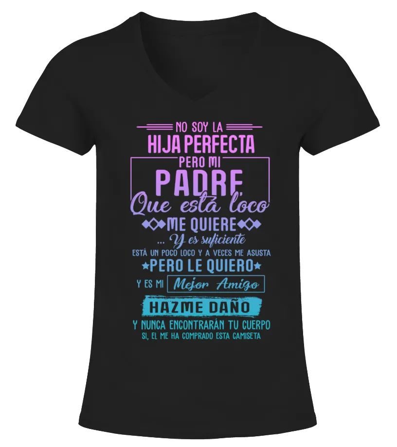 No soy la hija perfecta, pero mi padre que está loco me quiere y es suficiente.… Camiseta cuello pico Mujer