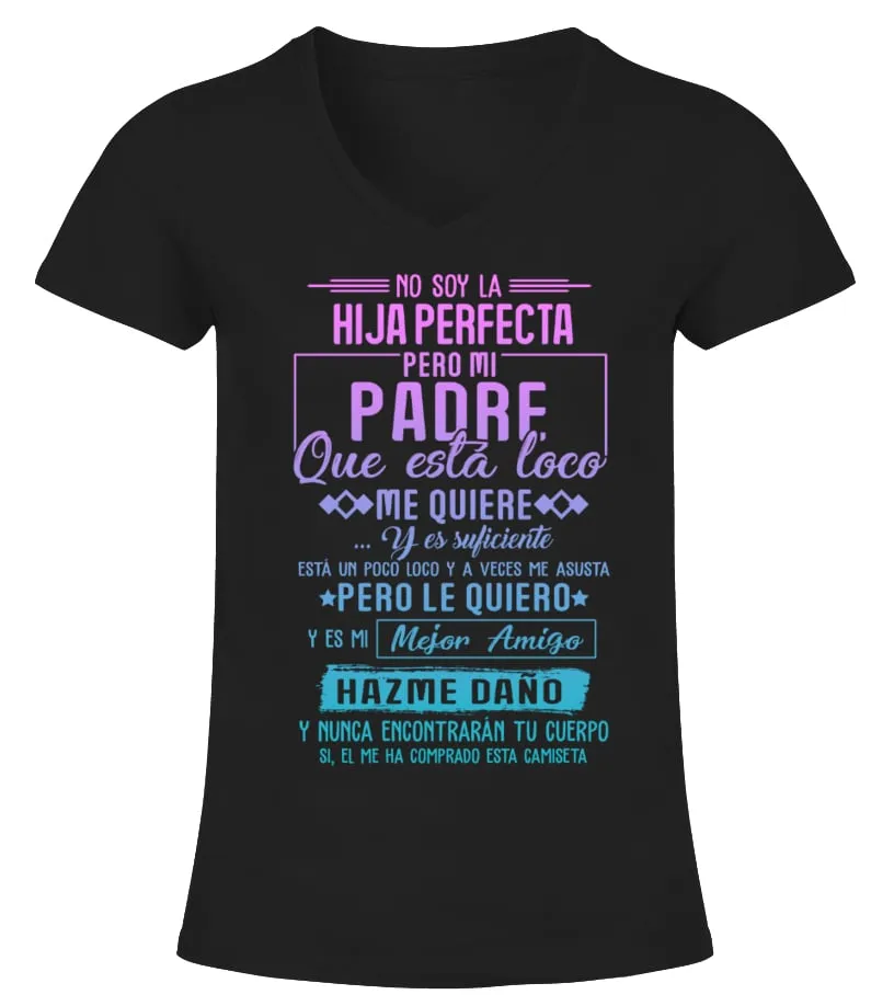 No soy la hija perfecta, pero mi padre que está loco me quiere y es suficiente.… Camiseta cuello pico Mujer